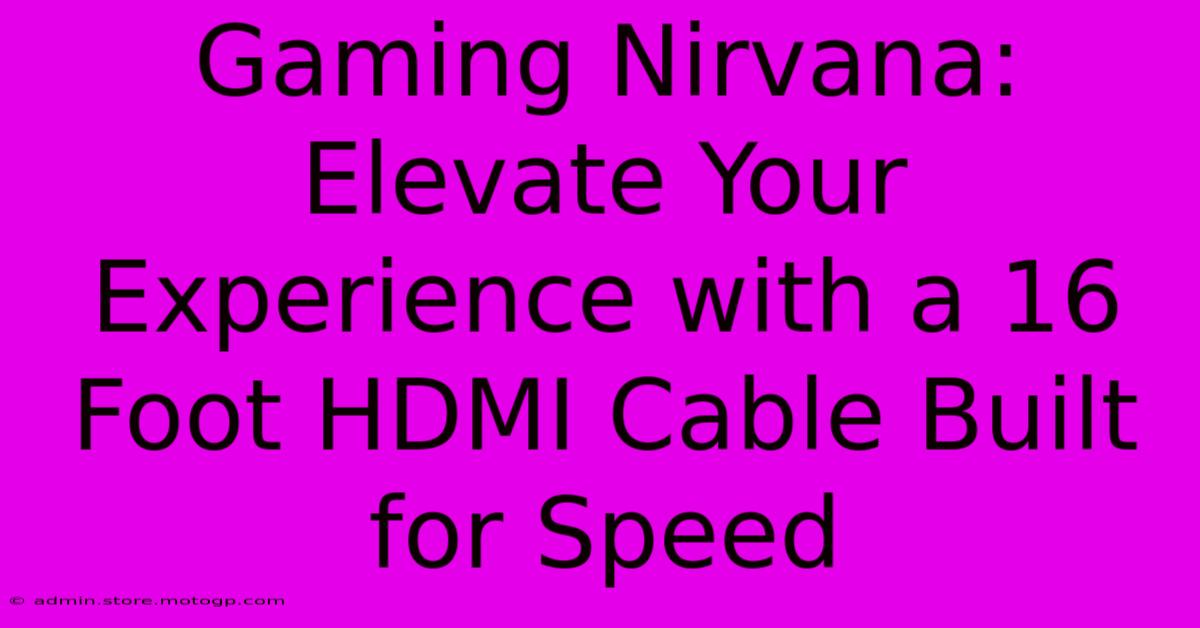 Gaming Nirvana: Elevate Your Experience With A 16 Foot HDMI Cable Built For Speed