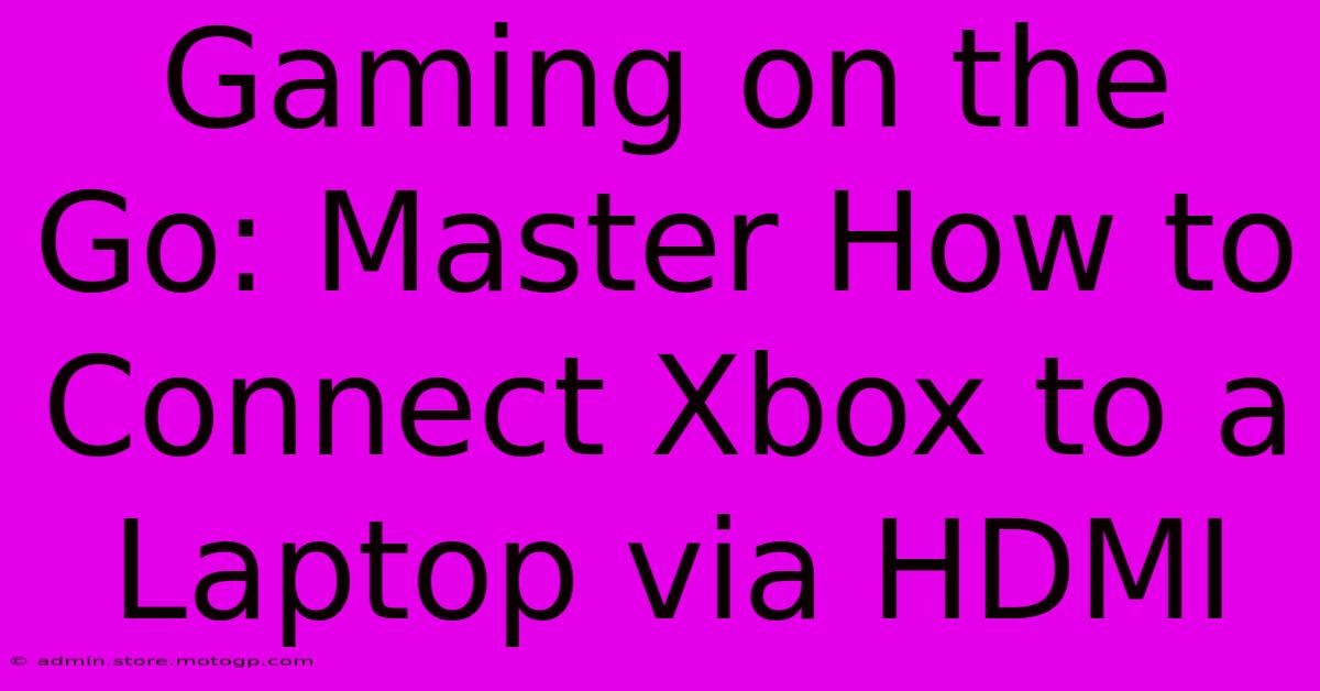 Gaming On The Go: Master How To Connect Xbox To A Laptop Via HDMI