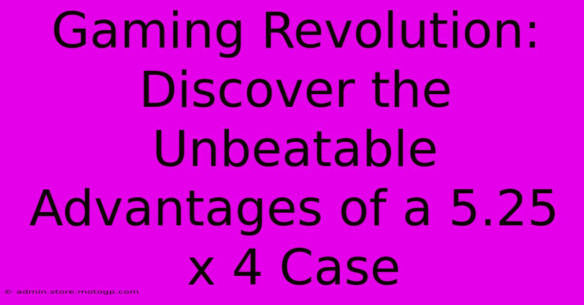 Gaming Revolution: Discover The Unbeatable Advantages Of A 5.25 X 4 Case