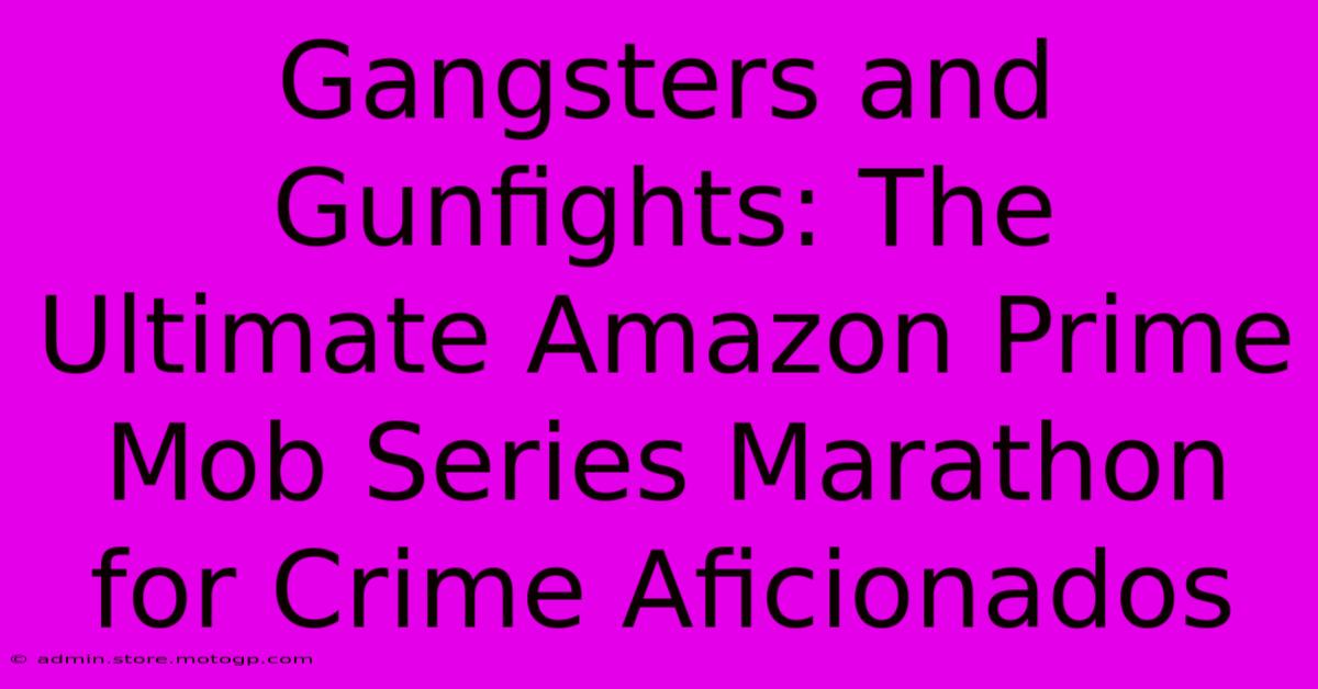 Gangsters And Gunfights: The Ultimate Amazon Prime Mob Series Marathon For Crime Aficionados