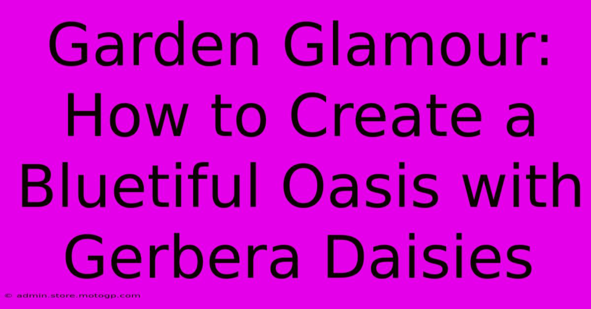 Garden Glamour: How To Create A Bluetiful Oasis With Gerbera Daisies