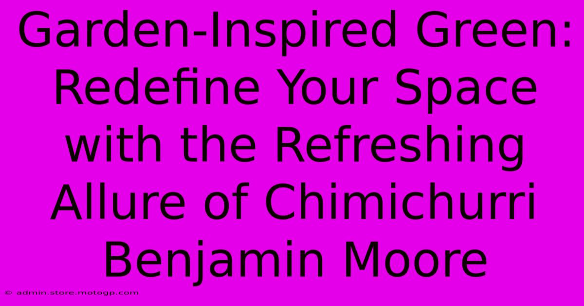 Garden-Inspired Green: Redefine Your Space With The Refreshing Allure Of Chimichurri Benjamin Moore