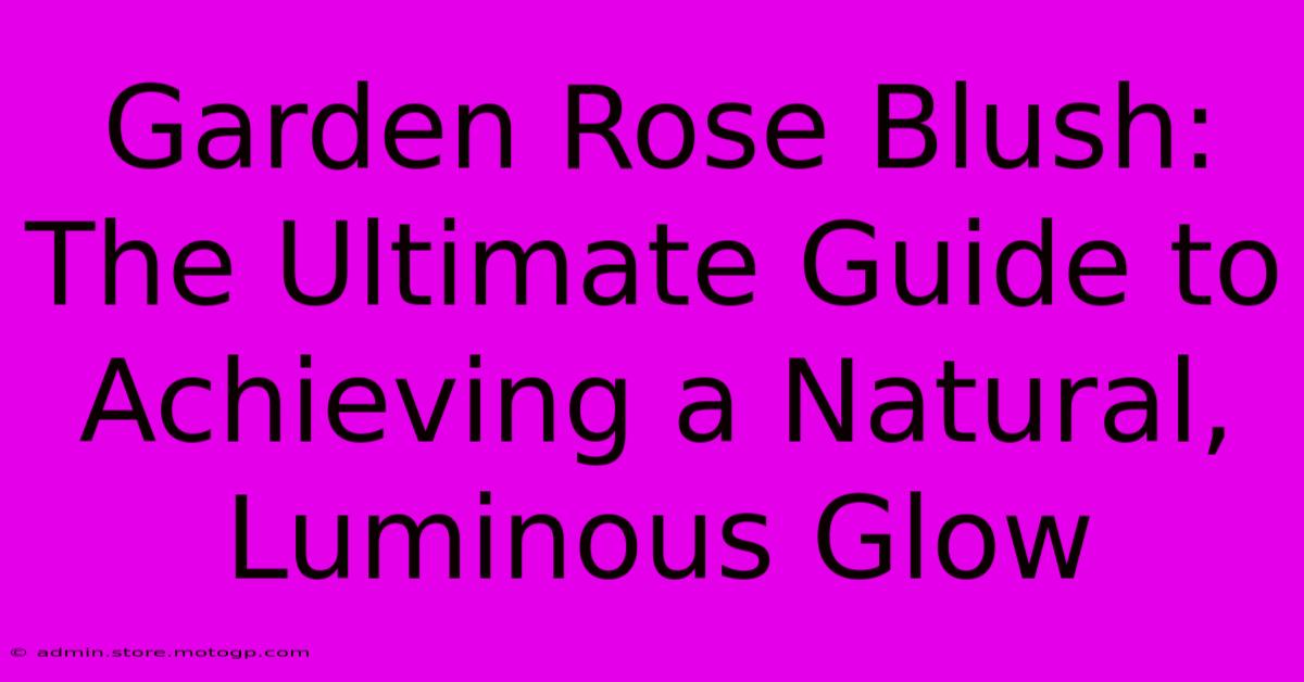 Garden Rose Blush: The Ultimate Guide To Achieving A Natural, Luminous Glow