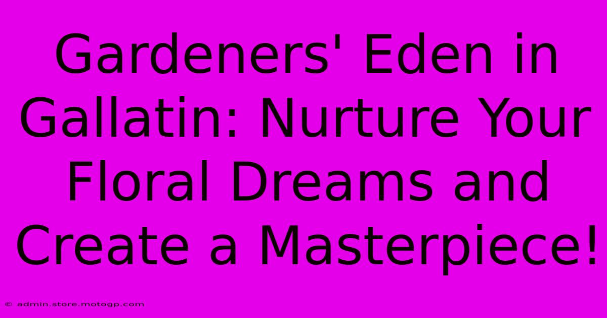 Gardeners' Eden In Gallatin: Nurture Your Floral Dreams And Create A Masterpiece!