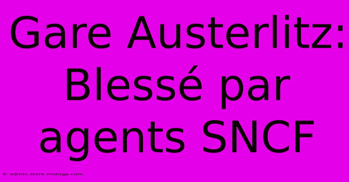 Gare Austerlitz: Blessé Par Agents SNCF