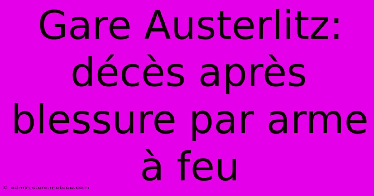 Gare Austerlitz: Décès Après Blessure Par Arme À Feu