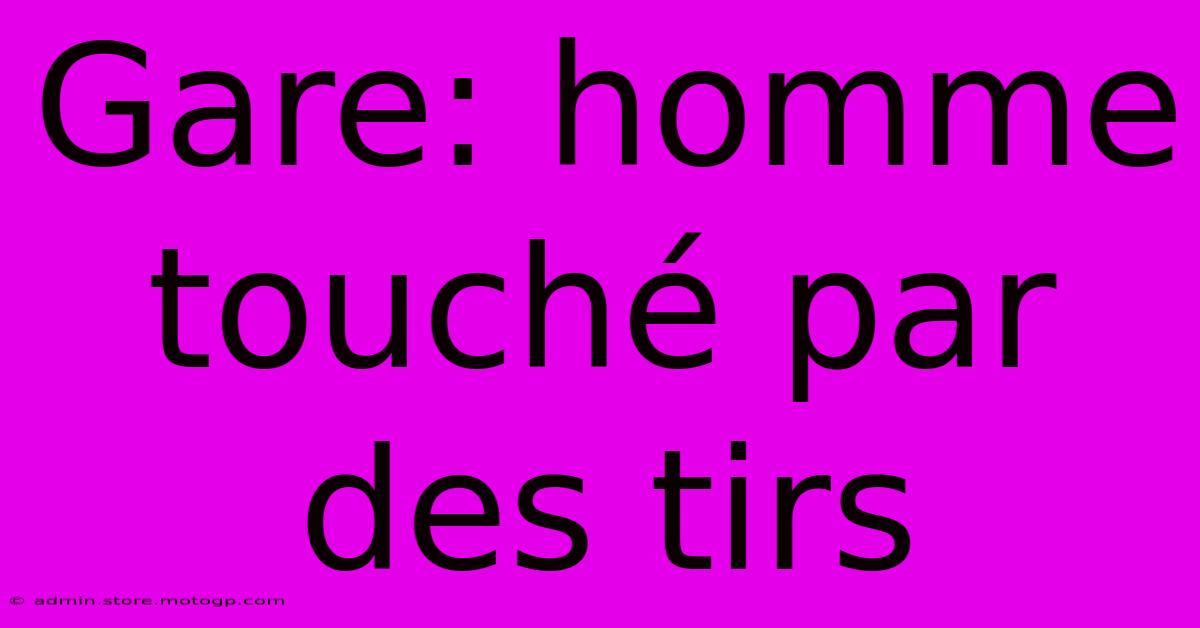 Gare: Homme Touché Par Des Tirs