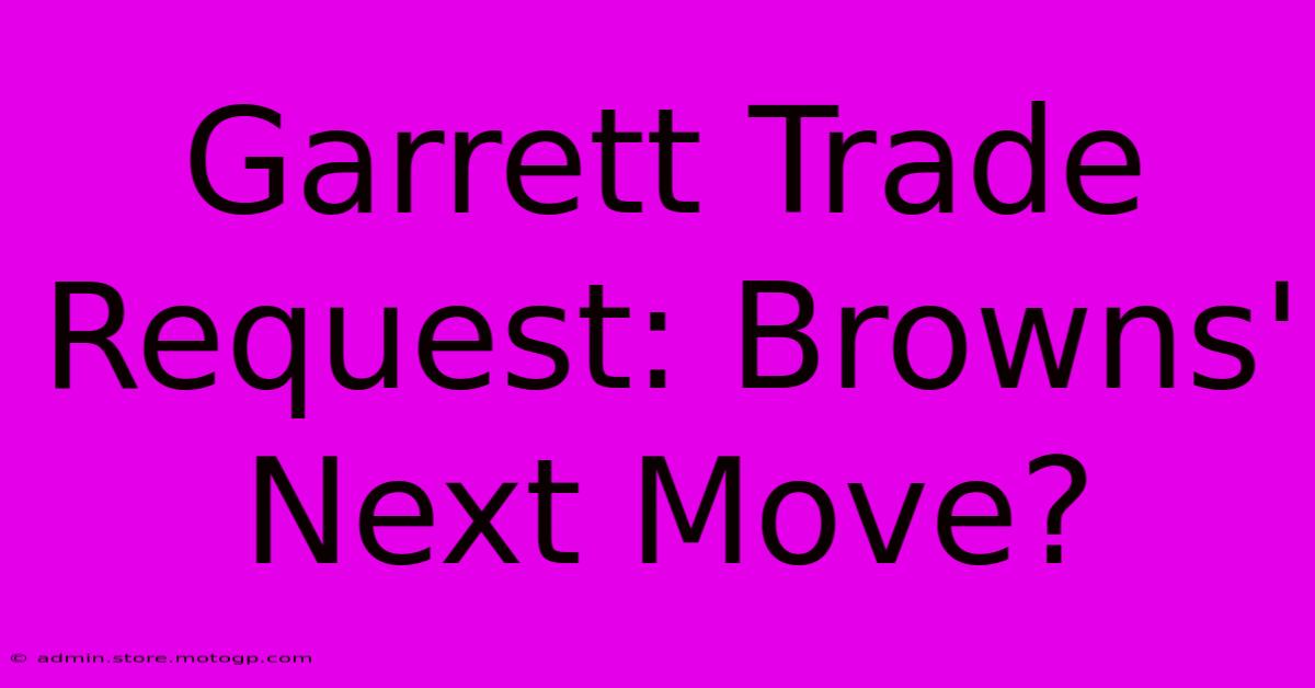 Garrett Trade Request: Browns' Next Move?