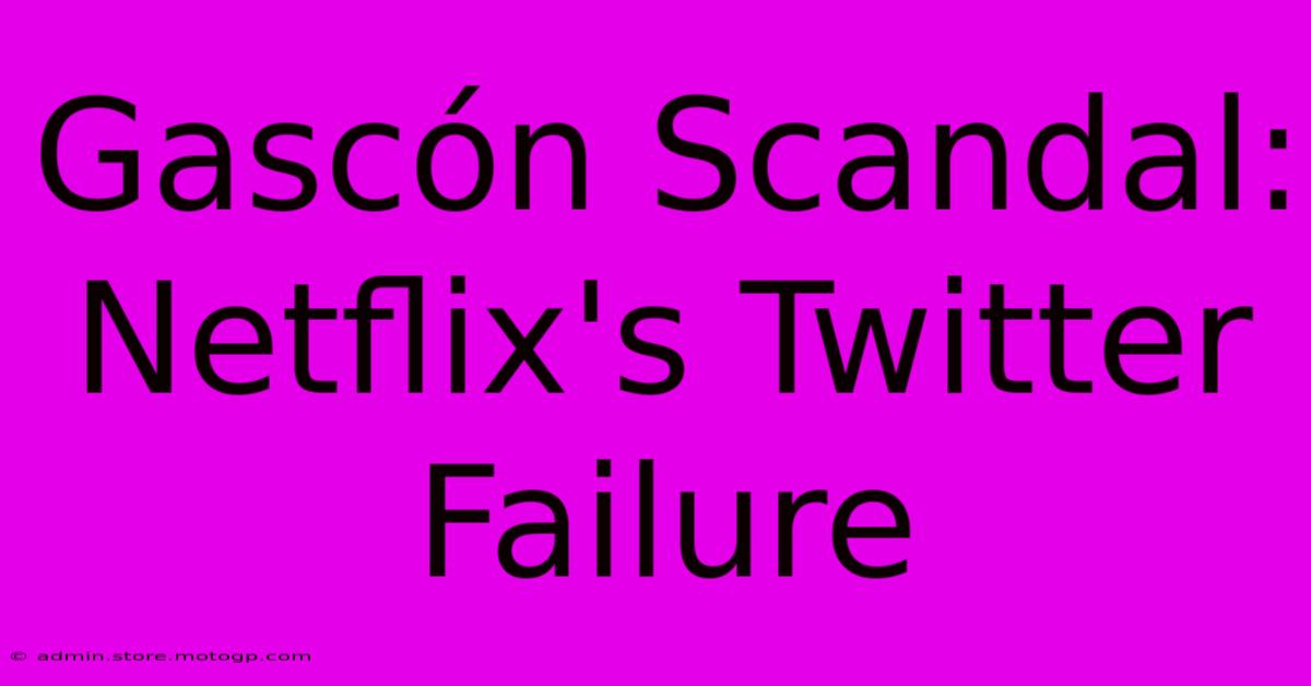 Gascón Scandal: Netflix's Twitter Failure