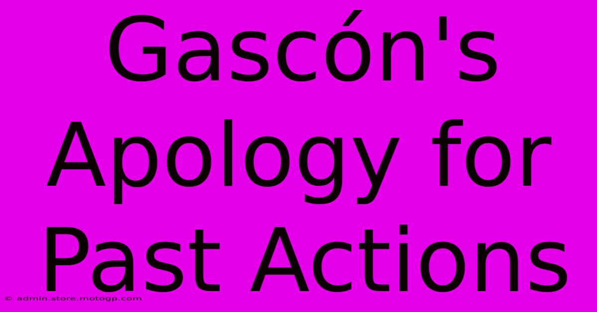 Gascón's Apology For Past Actions