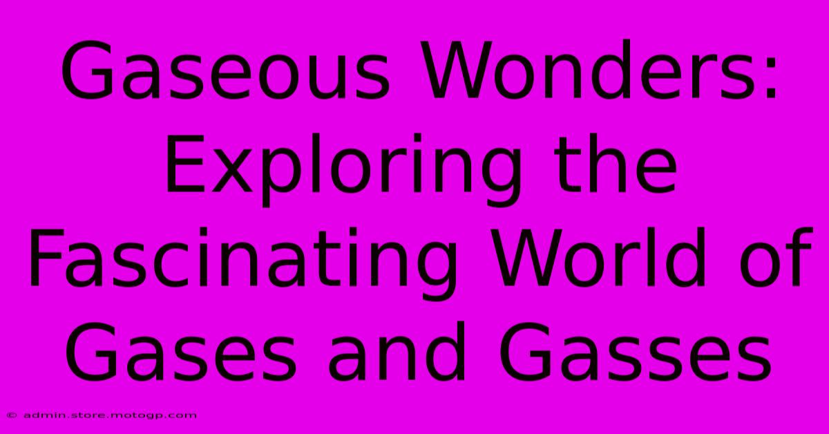 Gaseous Wonders: Exploring The Fascinating World Of Gases And Gasses