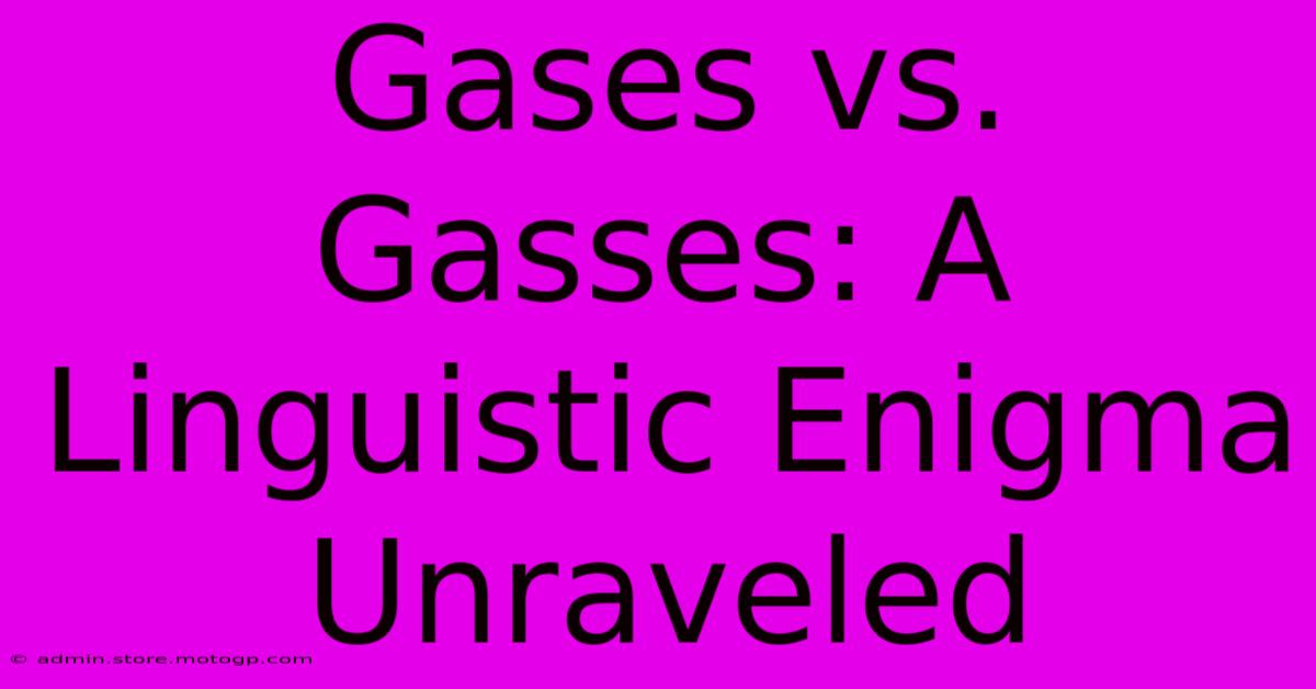 Gases Vs. Gasses: A Linguistic Enigma Unraveled