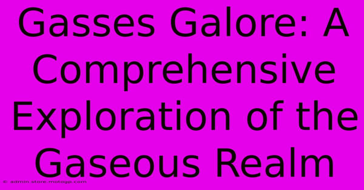 Gasses Galore: A Comprehensive Exploration Of The Gaseous Realm