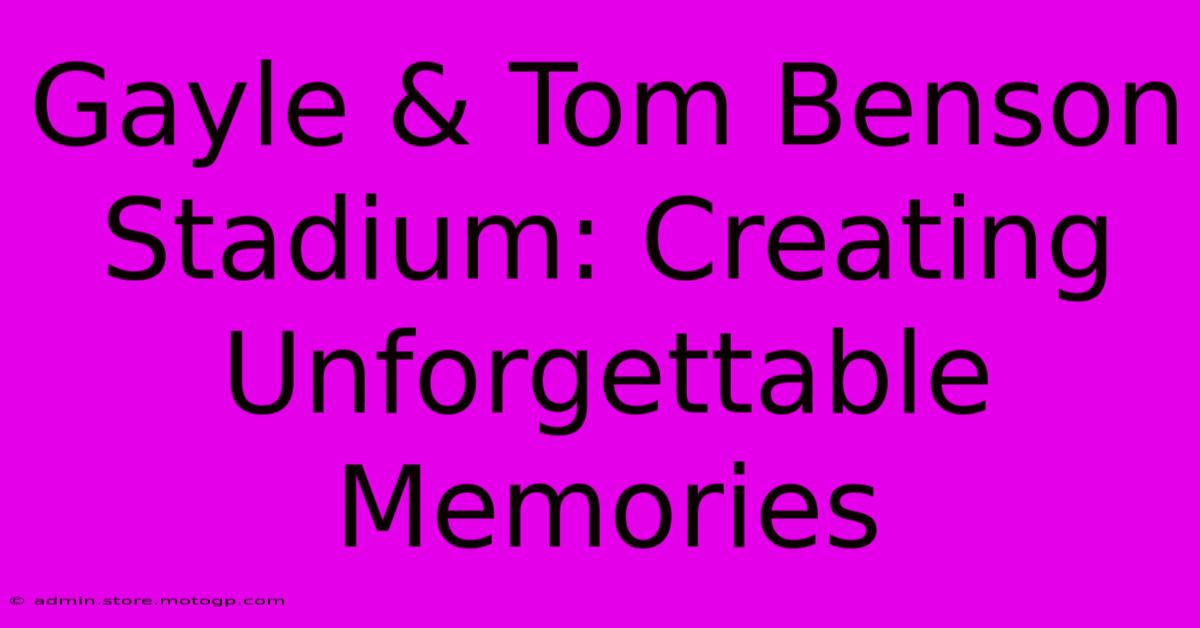 Gayle & Tom Benson Stadium: Creating Unforgettable Memories