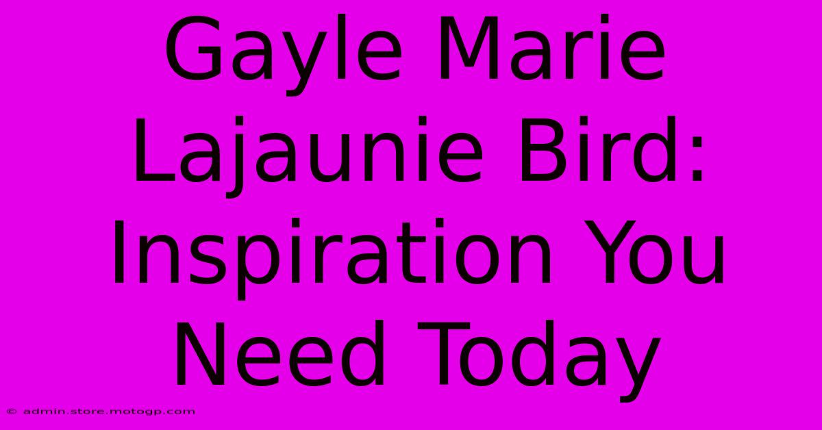 Gayle Marie Lajaunie Bird: Inspiration You Need Today