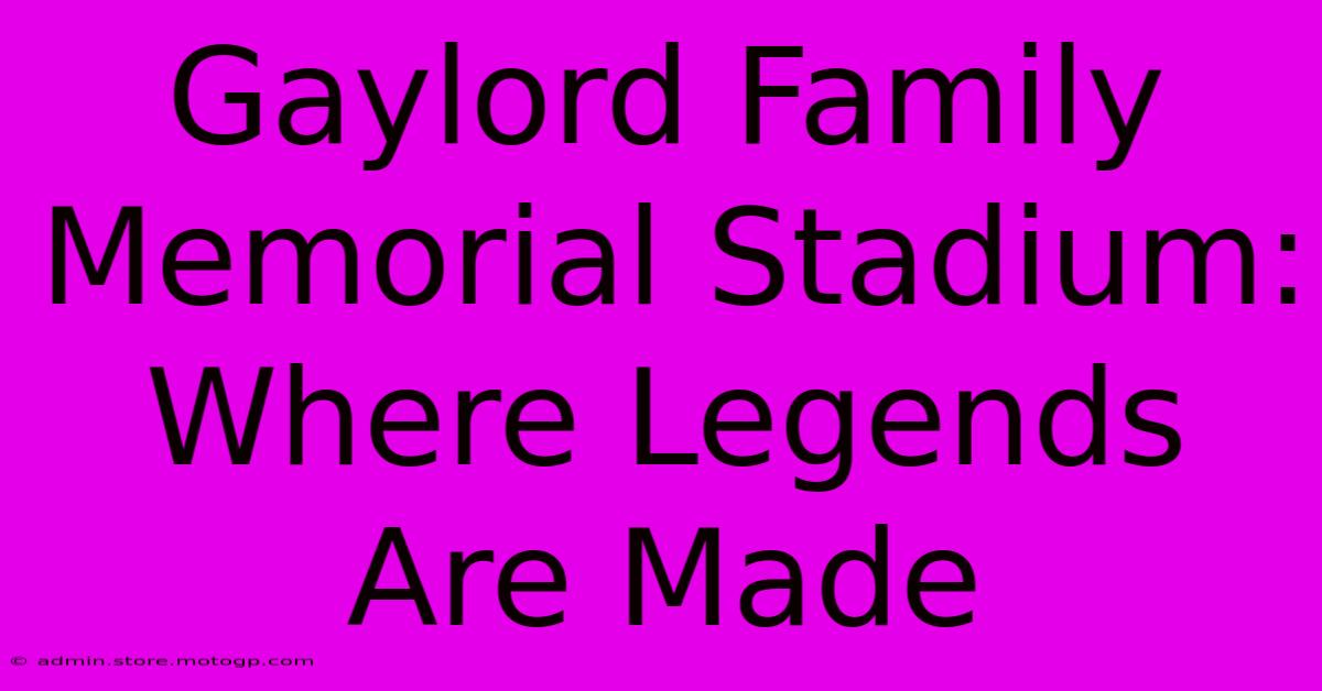 Gaylord Family Memorial Stadium: Where Legends Are Made