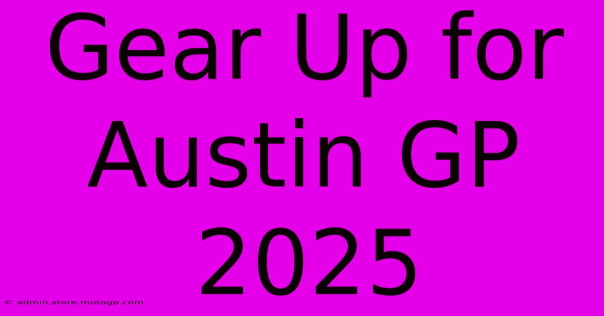 Gear Up For Austin GP 2025