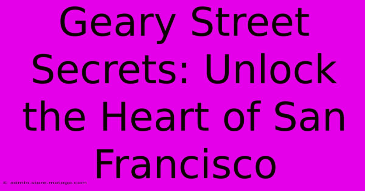 Geary Street Secrets: Unlock The Heart Of San Francisco