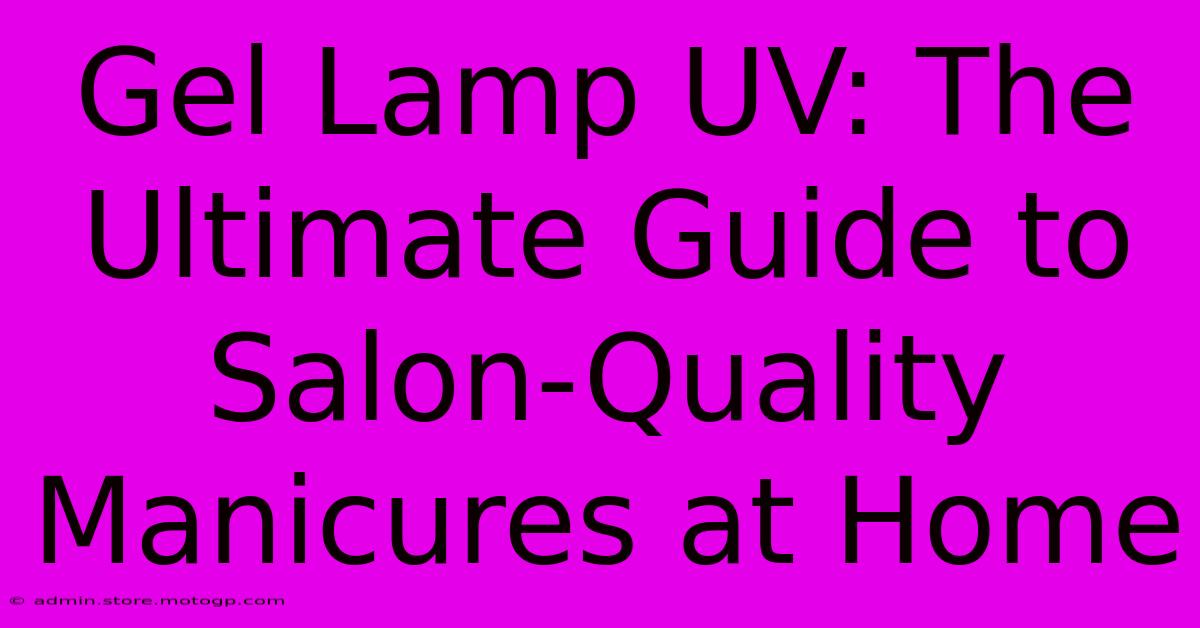 Gel Lamp UV: The Ultimate Guide To Salon-Quality Manicures At Home