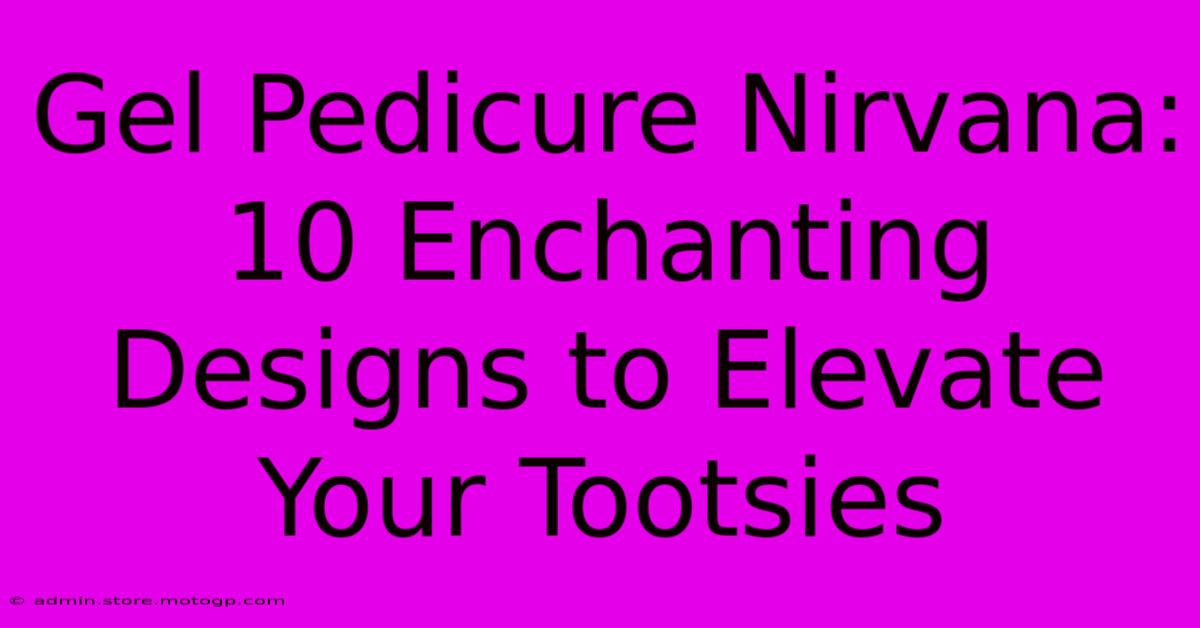 Gel Pedicure Nirvana: 10 Enchanting Designs To Elevate Your Tootsies