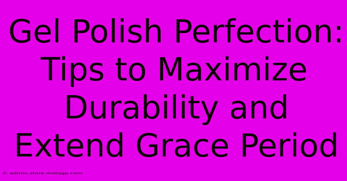 Gel Polish Perfection: Tips To Maximize Durability And Extend Grace Period