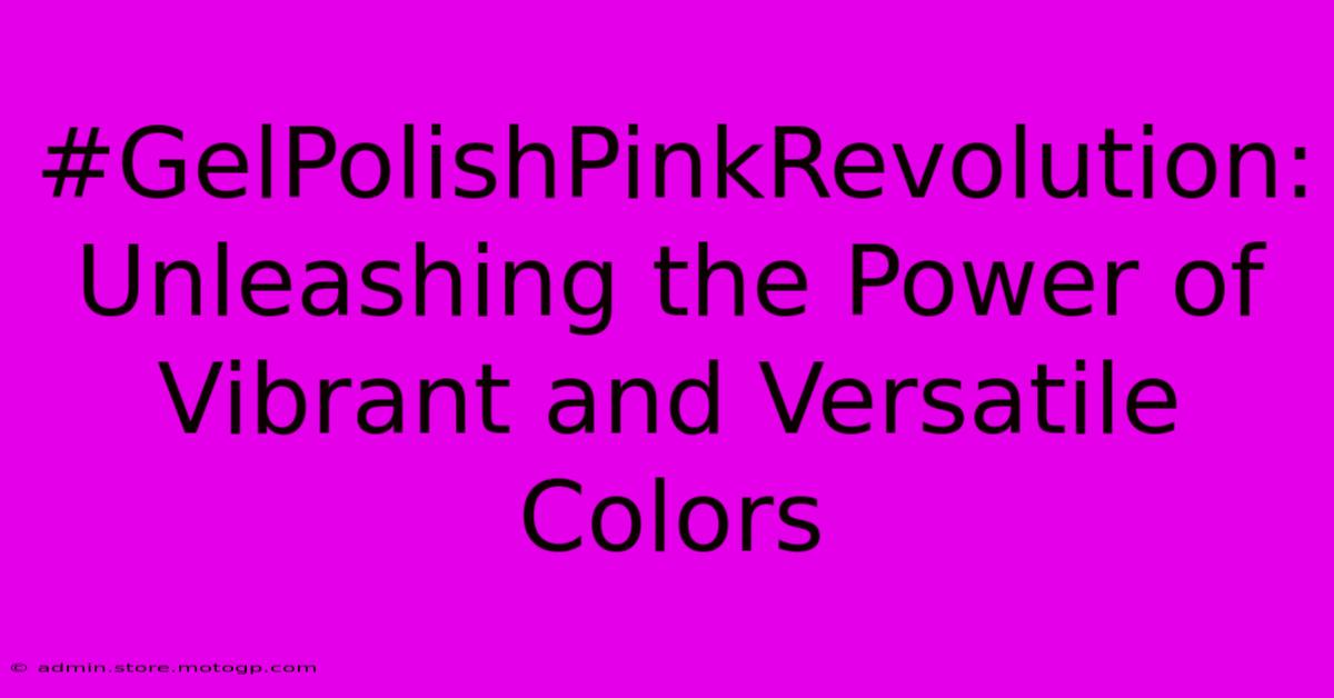 #GelPolishPinkRevolution: Unleashing The Power Of Vibrant And Versatile Colors