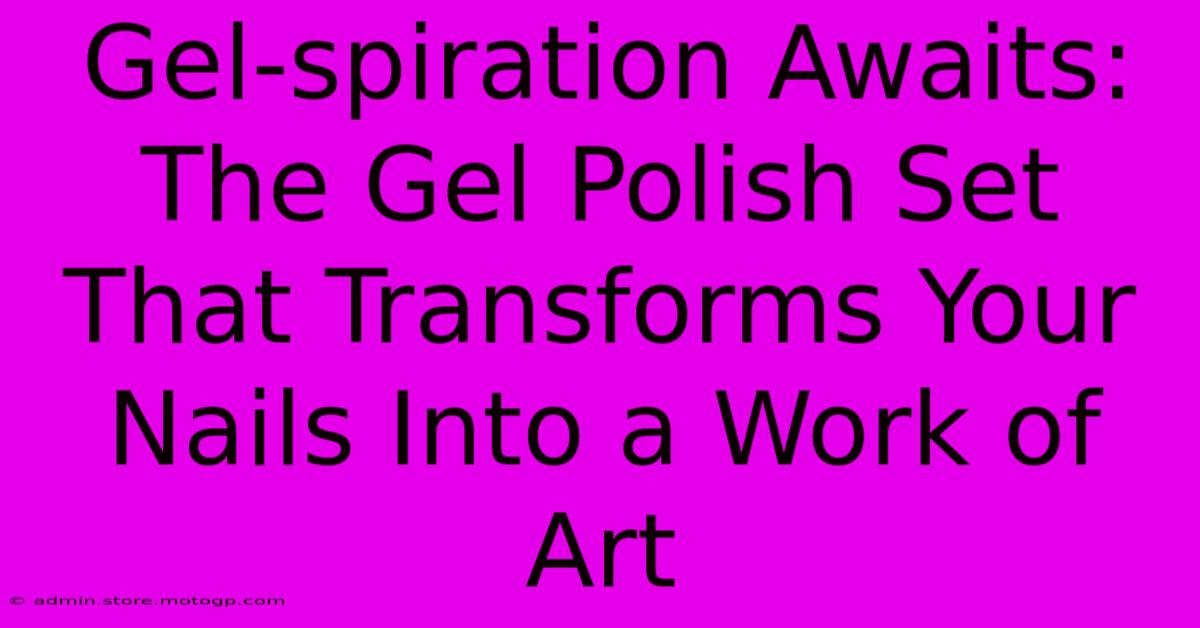 Gel-spiration Awaits: The Gel Polish Set That Transforms Your Nails Into A Work Of Art