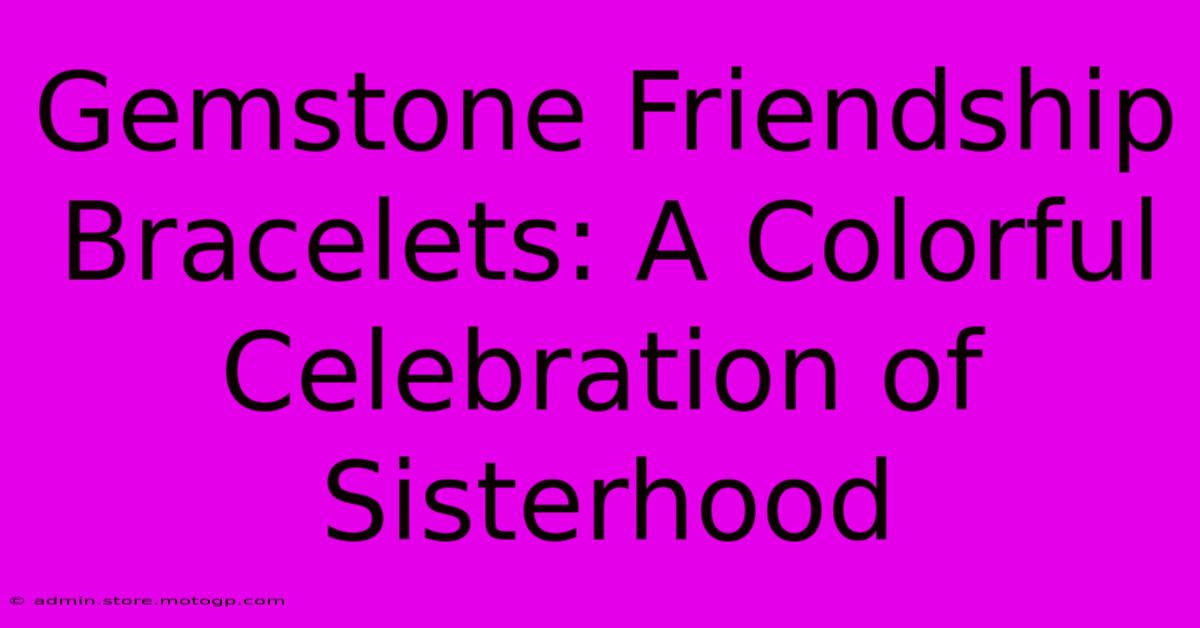 Gemstone Friendship Bracelets: A Colorful Celebration Of Sisterhood