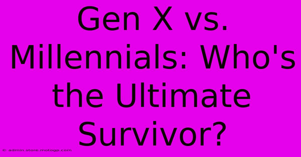 Gen X Vs. Millennials: Who's The Ultimate Survivor?