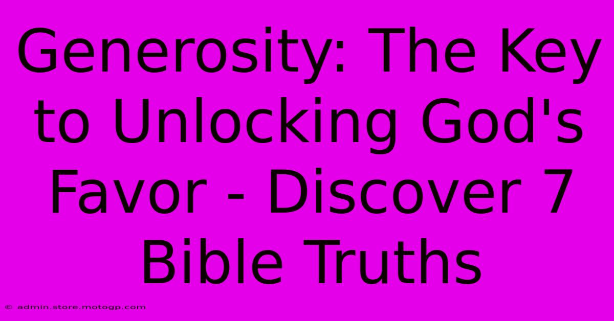 Generosity: The Key To Unlocking God's Favor - Discover 7 Bible Truths