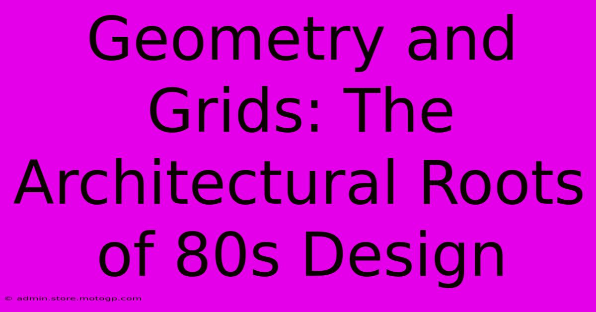 Geometry And Grids: The Architectural Roots Of 80s Design