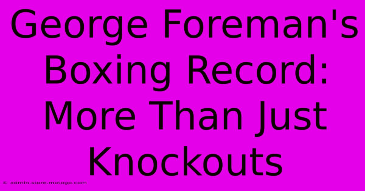 George Foreman's Boxing Record: More Than Just Knockouts