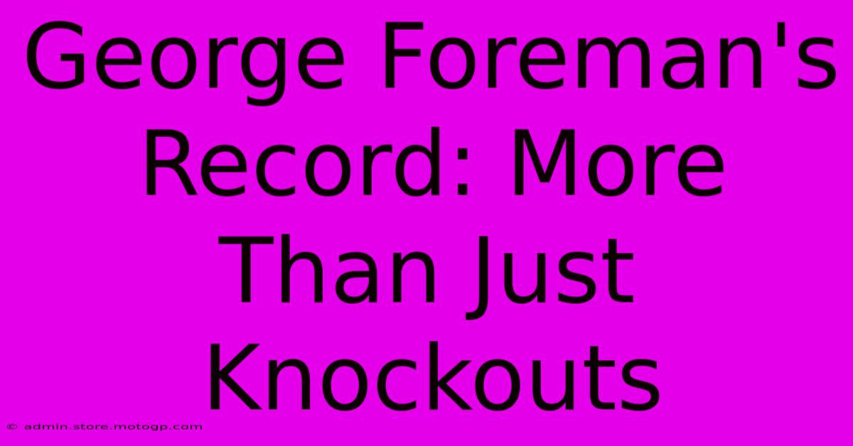 George Foreman's Record: More Than Just Knockouts