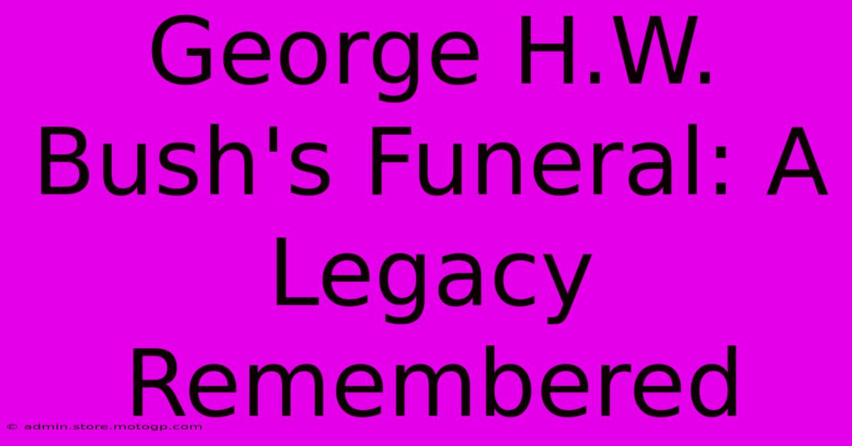 George H.W. Bush's Funeral: A Legacy Remembered