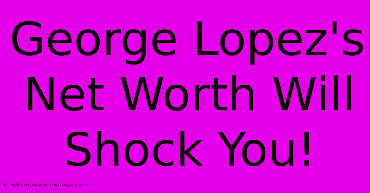 George Lopez's Net Worth Will Shock You!