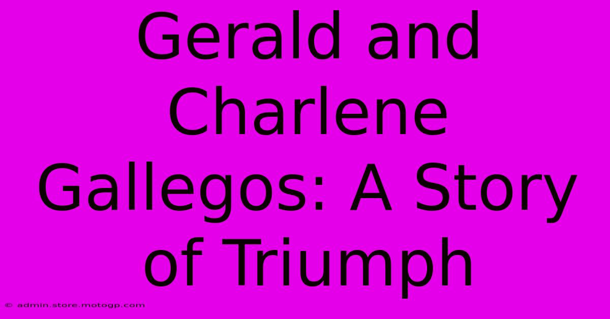 Gerald And Charlene Gallegos: A Story Of Triumph