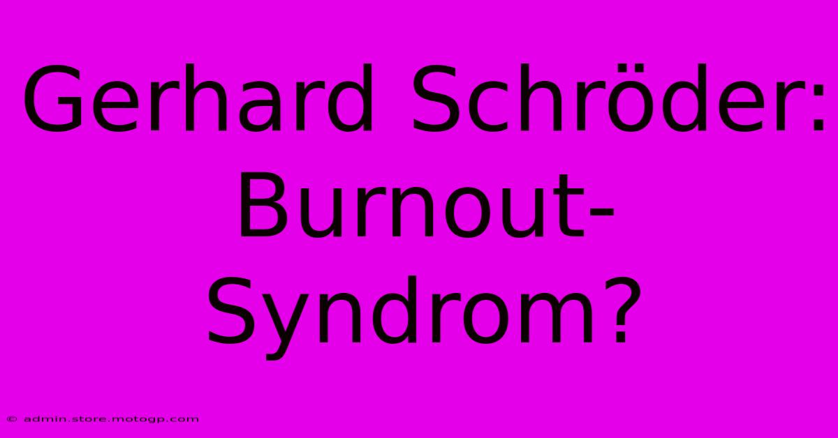 Gerhard Schröder: Burnout-Syndrom?