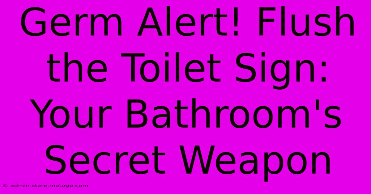 Germ Alert! Flush The Toilet Sign: Your Bathroom's Secret Weapon