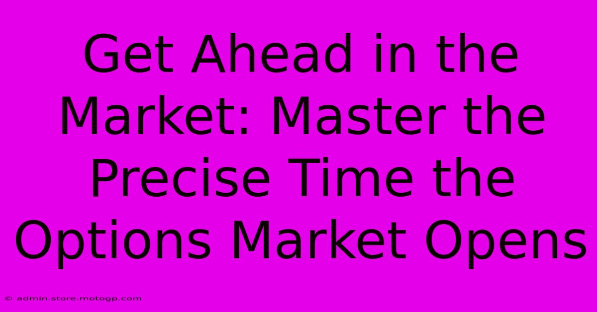 Get Ahead In The Market: Master The Precise Time The Options Market Opens