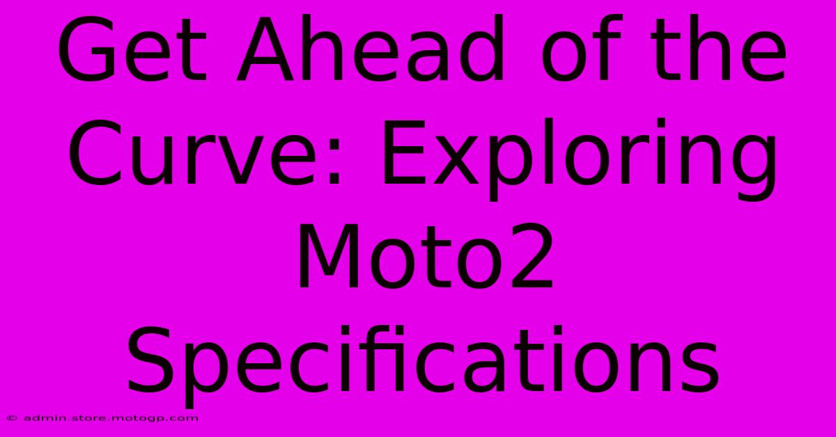 Get Ahead Of The Curve: Exploring Moto2 Specifications