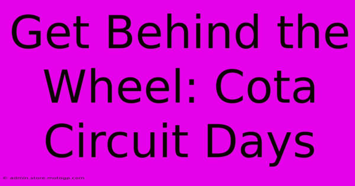 Get Behind The Wheel: Cota Circuit Days