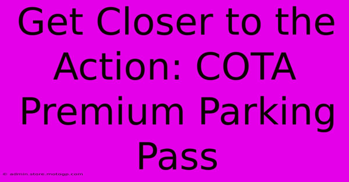 Get Closer To The Action: COTA Premium Parking Pass