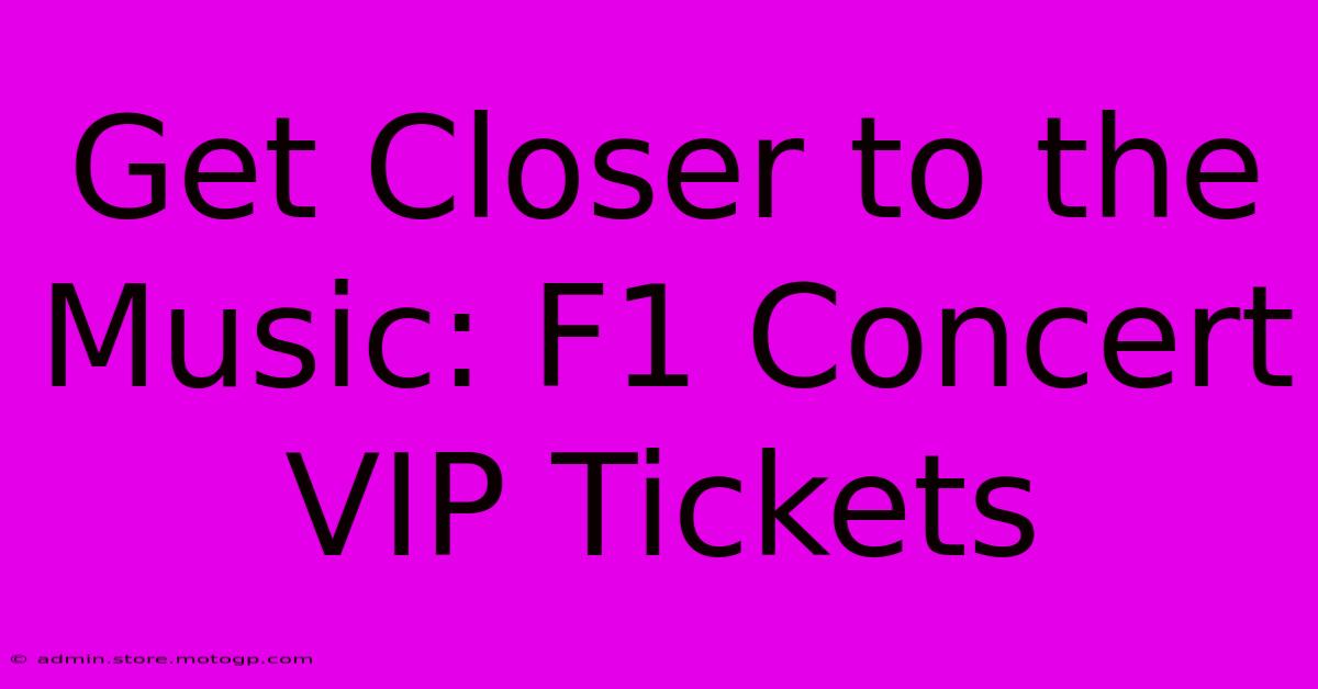 Get Closer To The Music: F1 Concert VIP Tickets