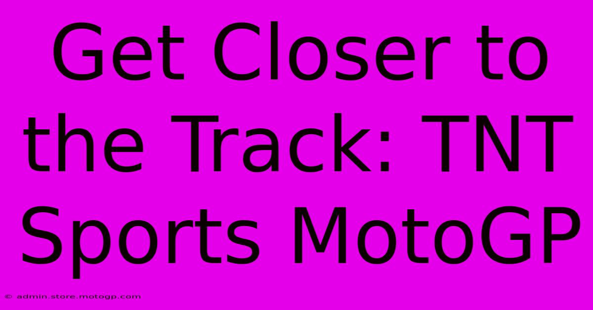 Get Closer To The Track: TNT Sports MotoGP