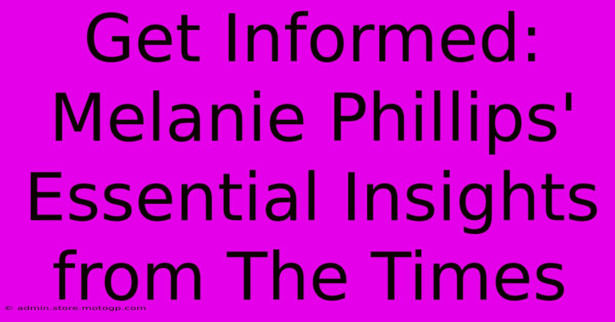 Get Informed: Melanie Phillips' Essential Insights From The Times