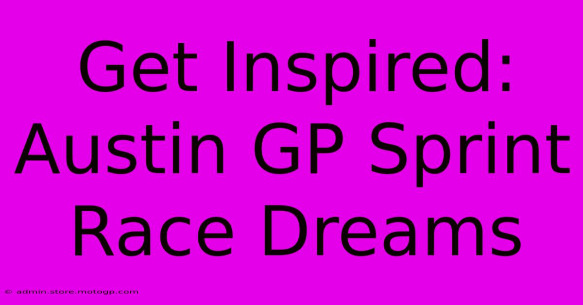 Get Inspired: Austin GP Sprint Race Dreams