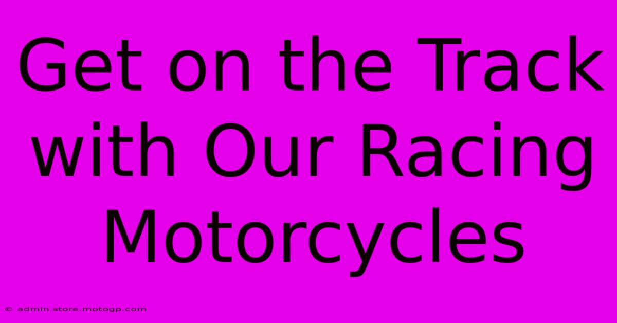 Get On The Track With Our Racing Motorcycles