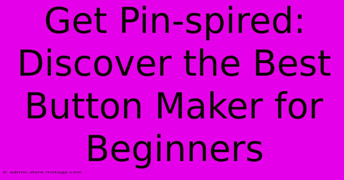 Get Pin-spired: Discover The Best Button Maker For Beginners