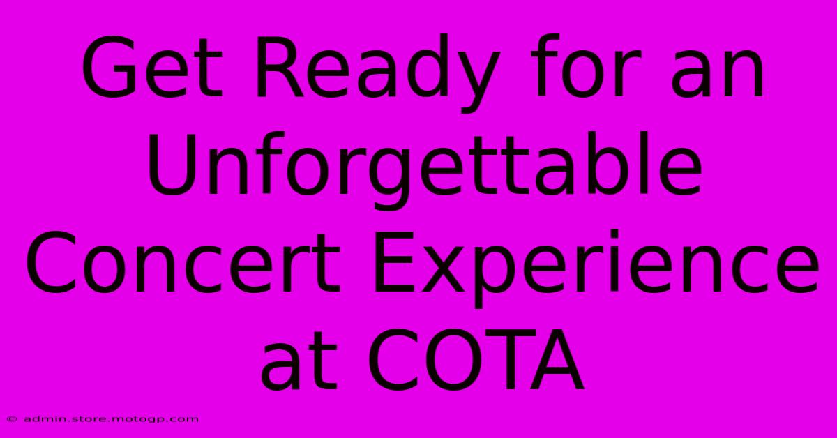 Get Ready For An Unforgettable Concert Experience At COTA