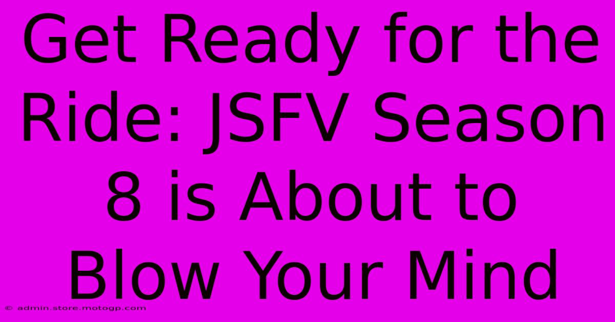 Get Ready For The Ride: JSFV Season 8 Is About To Blow Your Mind